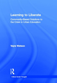 Learning to Liberate (Community-Based Solutions to the Crisis in Urban Education) by Vajra Watson, 9780415898362
