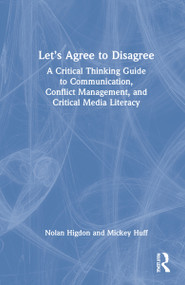 Let's Agree to Disagree (A Critical Thinking Guide to Communication, Conflict Management, and Critical Media Literacy) by Nolan Higdon, Mickey Huff, 9781032169040