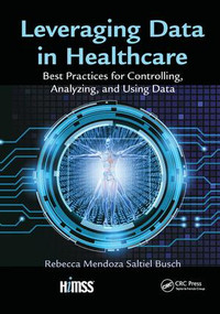 Leveraging Data in Healthcare (Best Practices for Controlling, Analyzing, and Using Data) by Rebecca Mendoza Saltiel Busch, 9781138431553