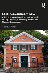Local Government Law (A Practical Guidebook for Public Officials on City Councils, Community Boards, and Planning Commissions) by Gerald A. Fisher, 9780367856038