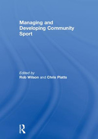 Managing and Developing Community Sport by Rob Wilson, Chris Platts, 9781138674318