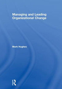 Managing and Leading Organizational Change by Mark Hughes, 9781138577404