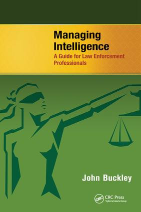 Managing Intelligence (A Guide for Law Enforcement Professionals) by John Buckley, 9781138458574