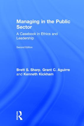 Managing in the Public Sector (A Casebook in Ethics and Leadership) by Brett Sharp, Grant Aguirre, Kenneth Kickham, 9781138684775