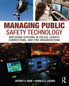 Managing Public Safety Technology (Deploying Systems in Police, Courts, Corrections, and Fire Organizations) by Jeffrey Rose, Donald Lacher, 9780323296090