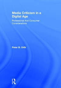 Media Criticism in a Digital Age (Professional And Consumer Considerations) by Peter B. Orlik, 9781138913165