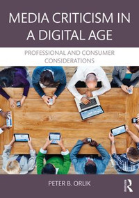 Media Criticism in a Digital Age (Professional And Consumer Considerations) by Peter B. Orlik, 9781138913189