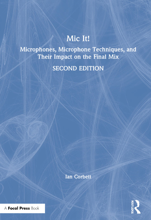 Mic It! (Microphones, Microphone Techniques, and Their Impact on the Final Mix) by Ian Corbett, 9780367470449