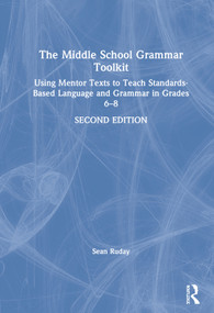 The Middle School Grammar Toolkit (Using Mentor Texts to Teach Standards-Based Language and Grammar in Grades 6-8) by Sean Ruday, 9780367435639