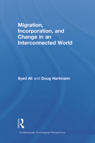 Migration, Incorporation, and Change in an Interconnected World by Syed Ali, Doug Hartmann, 9780415637404