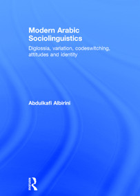Modern Arabic Sociolinguistics (Diglossia, variation, codeswitching, attitudes and identity) by Abdulkafi Albirini, 9780415707466