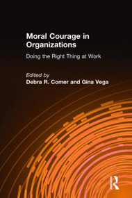 Moral Courage in Organizations (Doing the Right Thing at Work) by Debra R. Comer, Gina Vega, 9780765624093