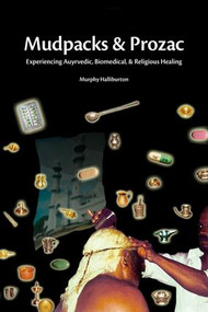 Mudpacks and Prozac (Experiencing Ayurvedic, Biomedical, and Religious Healing) by Murphy Halliburton, 9781598743982