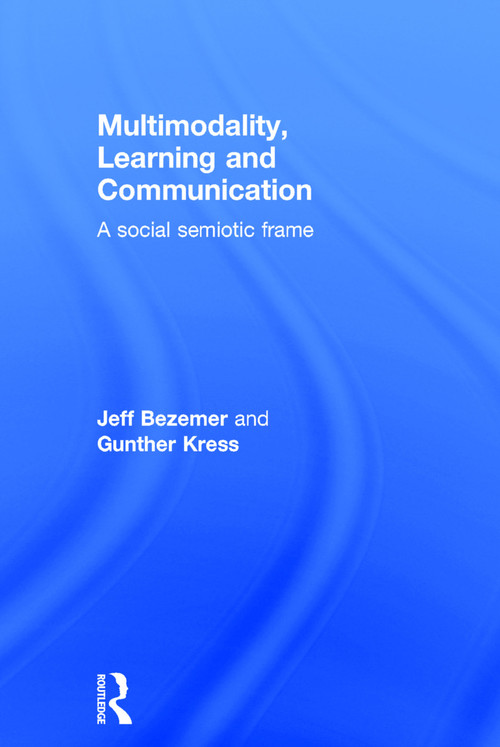 Multimodality, Learning and Communication (A social semiotic frame) by Jeff Bezemer, Gunther Kress, 9780415709613