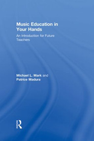 Music Education in Your Hands (An Introduction for Future Teachers) by Michael L. Mark, Patrice Madura, 9780415800891