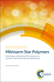 Miktoarm Star Polymers (From Basics of Branched Architecture to Synthesis, Self-assembly and Applications) by Ashok Kakkar, 9781782625759