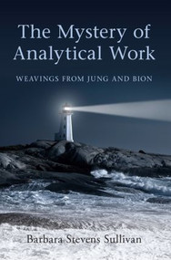 The Mystery of Analytical Work (Weavings from Jung and Bion) by Barbara Stevens Sullivan, 9780415547758