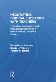 Negotiating Critical Literacies with Teachers (Theoretical Foundations and Pedagogical Resources for Pre-Service and In-Service Contexts) by Vivian Maria Vasquez, Stacie L. Tate, Jerome C. Harste, 9780415641616