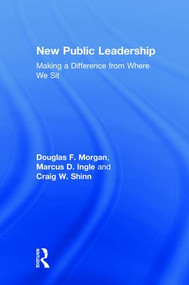 New Public Leadership (Making a Difference from Where We Sit) by Douglas F. Morgan, Marcus D. Ingle, Craig W. Shinn, 9780765634634