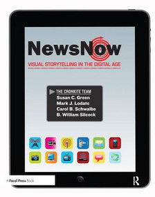 News Now (Visual Storytelling in the Digital Age) by Susan Green, Mark Lodato, B. William Silcock, Carol Schwalbe, 9781138437104