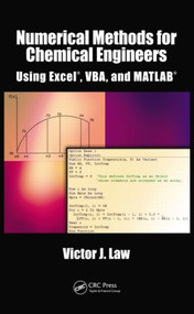Numerical Methods for Chemical Engineers Using Excel, VBA, and MATLAB by Victor J. Law, 9781466575349