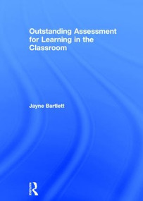 Outstanding Assessment for Learning in the Classroom by Jayne Bartlett, 9781138824492