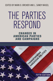 The Parties Respond (Changes in American Parties and Campaigns) by Mark D. Brewer, L Sandy Maisel, 9780367097523
