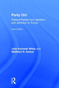 Party On! (Political Parties from Hamilton and Jefferson to Trump) by John White, Matthew Kerbel, 9781138103047