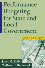 Performance Budgeting for State and Local Government by Janet M. Kelly, William C. Rivenbark, 9780765623935
