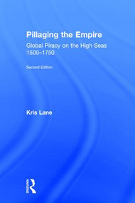 Pillaging the Empire (Global Piracy on the High Seas, 1500-1750) by Kris E Lane, 9780765638410