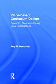 Place-based Curriculum Design (Exceeding Standards through Local Investigations) by Amy B. Demarest, 9781138013452