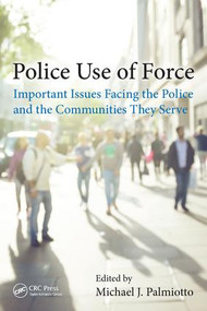 Police Use of Force (Important Issues Facing the Police and the Communities They Serve) by Michael J. Palmiotto, 9781498732147