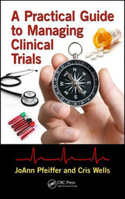 A Practical Guide to Managing Clinical Trials by JoAnn Pfeiffer, Cris Wells, 9781138196506
