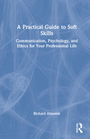 A Practical Guide to Soft Skills (Communication, Psychology, and Ethics for Your Professional Life) by Richard Almonte, 9781032081014