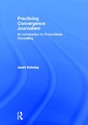 Practicing Convergence Journalism (An Introduction to Cross-Media Storytelling) by Janet Kolodzy, 9780415890281