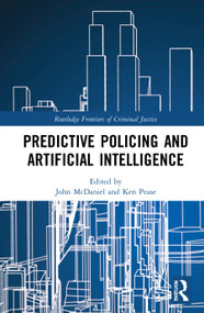 Predictive Policing and Artificial Intelligence by John McDaniel, Ken Pease, 9780367210984