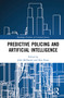 Predictive Policing and Artificial Intelligence by John McDaniel, Ken Pease, 9780367210984