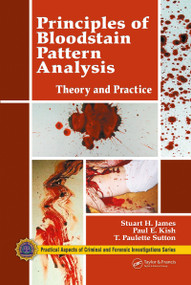 Principles of Bloodstain Pattern Analysis (Theory and Practice) by Stuart H. James, Paul E. Kish, T. Paulette Sutton, 9780367778064