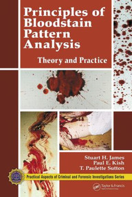 Principles of Bloodstain Pattern Analysis (Theory and Practice) by Stuart H. James, Paul E. Kish, T. Paulette Sutton, 9780849320149