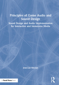 Principles of Game Audio and Sound Design (Sound Design and Audio Implementation for Interactive and Immersive Media) by Jean-Luc Sinclair, 9781138738966