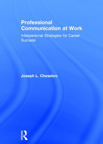Professional Communication at Work (Interpersonal Strategies for Career Success) by Joseph L. Chesebro, 9781138014190