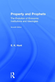 Property and Prophets: The Evolution of Economic Institutions and Ideologies (The Evolution of Economic Institutions and Ideologies) by E. K. Hunt, 9780765606082