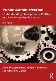 Public Administration (Understanding Management, Politics, and Law in the Public Sector) by David H. Rosenbloom, Robert S. Kravchuk, Richard M Clerkin, 9781032055558