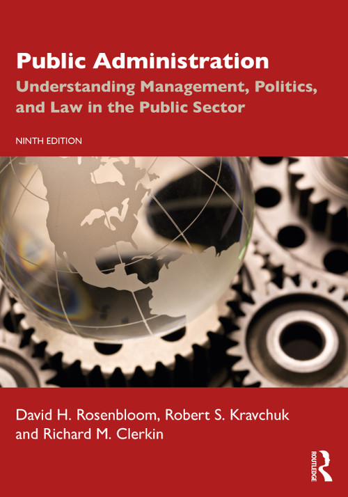 Public Administration (Understanding Management, Politics, and Law in the Public Sector) by David H. Rosenbloom, Robert S. Kravchuk, Richard M Clerkin, 9781032055558