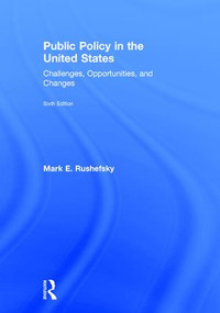 Public Policy in the United States (Challenges, Opportunities, and Changes) by Mark Rushefsky, Mark E. Rushefsky, 9781138686038