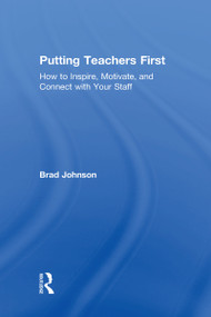 Putting Teachers First (How to Inspire, Motivate, and Connect with Your Staff) by Brad Johnson, 9781138586659