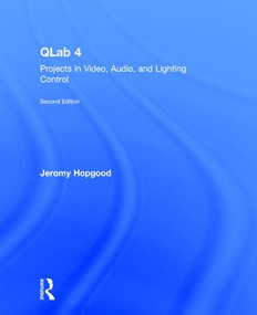 QLab 4 (Projects in Video, Audio, and Lighting Control) by Jeromy Hopgood, 9781138036406