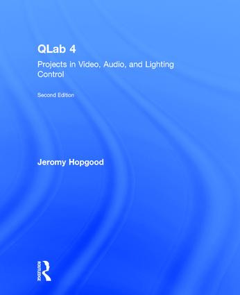 QLab 4 (Projects in Video, Audio, and Lighting Control) by Jeromy Hopgood, 9781138036406