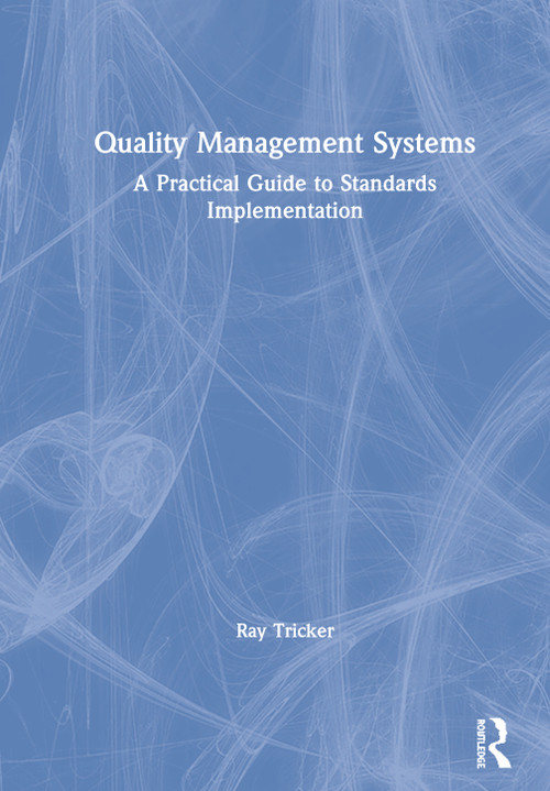 Quality Management Systems (A Practical Guide to Standards Implementation) by Ray Tricker, 9780367223519