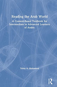 Reading the Arab World (A Content-Based Textbook for Intermediate to Advanced Learners of Arabic) by Yehia A. Mohamed, 9780367187187